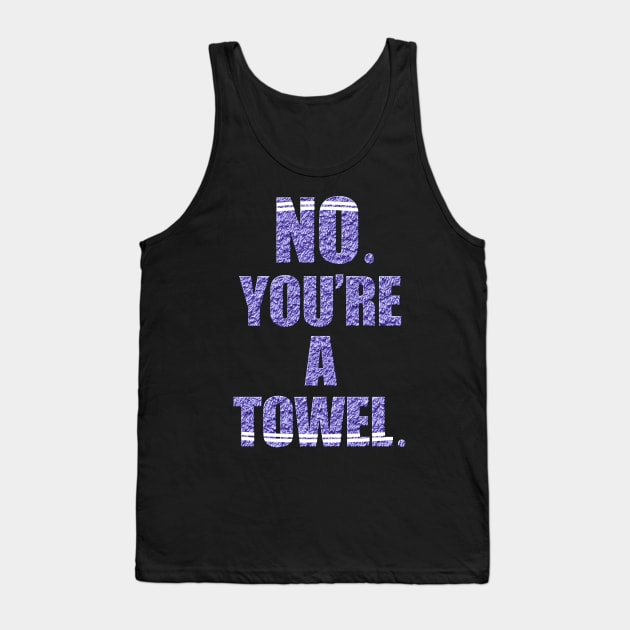 NO YOU'RE A TOWEL. Tank Top by sson